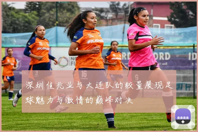 深圳佳兆业与大连队的较量展现足球魅力与激情的巅峰对决